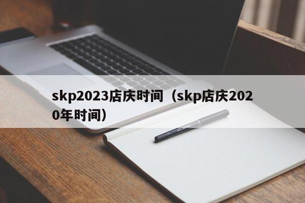 skp2023店庆时间（skp店庆2020年时间）